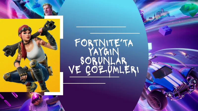 Fortnite’ta Yaygın Sorunlar ve Çözümleri